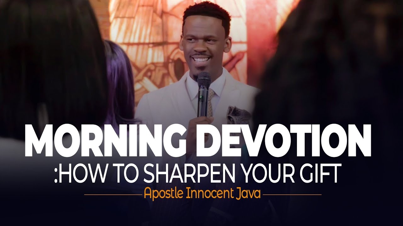 MORNING DEVOTION: HOW TO SHARPEN YOUR GIFT || APOSTLE INNOCENT JAVA ...
