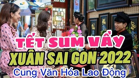 Rộn Ràng Chương Trình Tết sum vầy  - Xuân Sài Gòn năm 2022-Cung Văn Hóa Lao Động- Chợ Bưng New