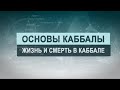 Жизнь и смерть. Цикл лекций "Основы каббалы" М. Лайтман , 2019