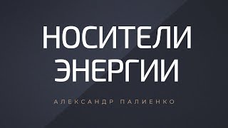 Носители энергии. Александр Палиенко.