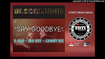 SAY GOODBYE (2021)(TotiMhen)B-Rad ft Jah Boy X Cammy Bee