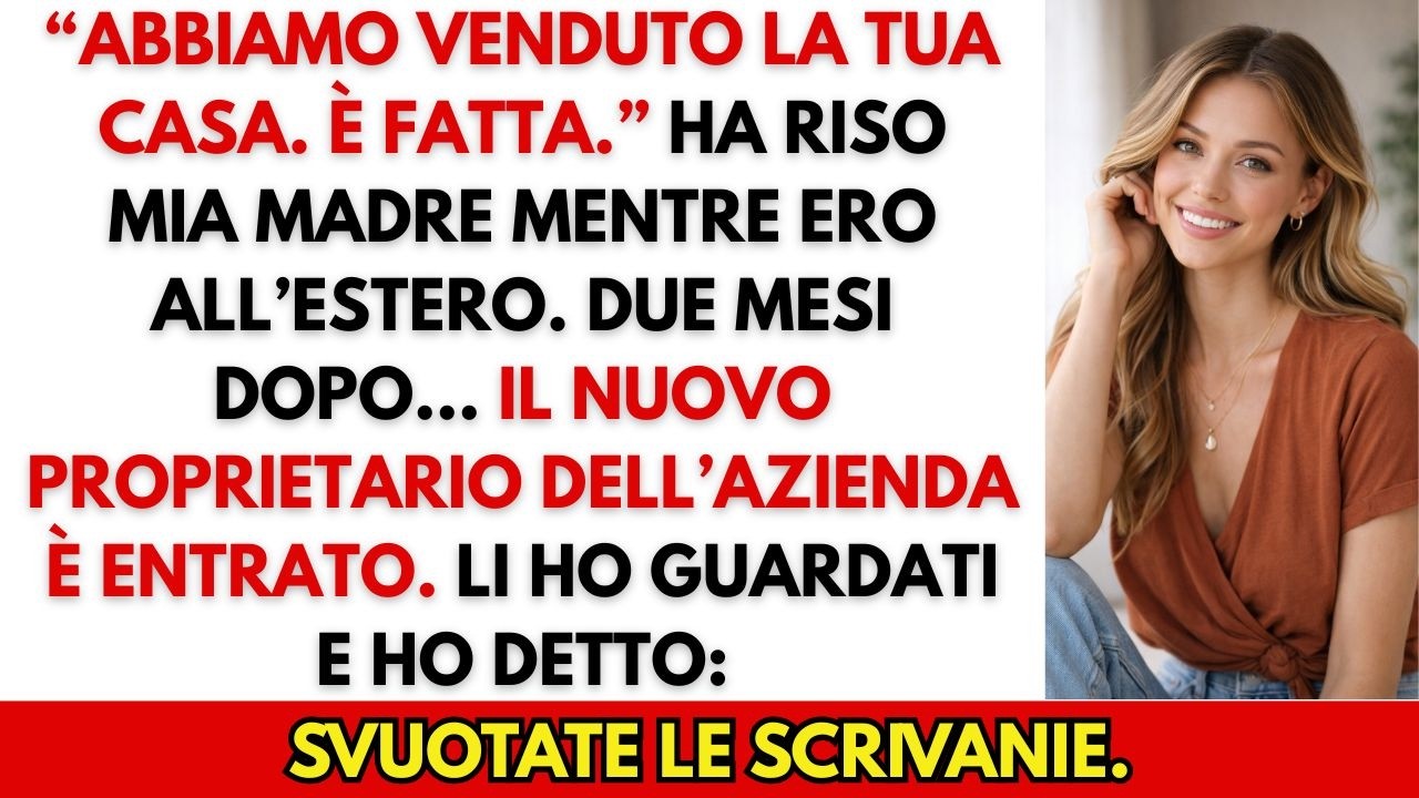 Mi hanno venduto casa mentre ero all’estero. Non sapevano che sarei diventata il loro capo.