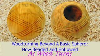 Woodturning Beyond A Basic Sphere: Now Beaded and Hollowed