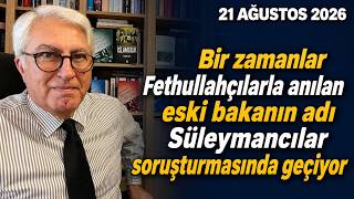 Bir zamanlar Fethullahçılarla anılan eski bakanın adı Süleymancılar soruşturmasında geçiyor.