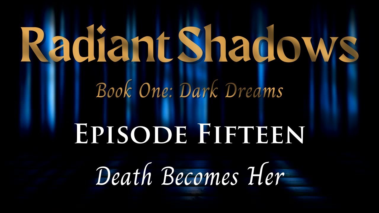 Radiant Shadows - Episode 15 - Death Becomes Her