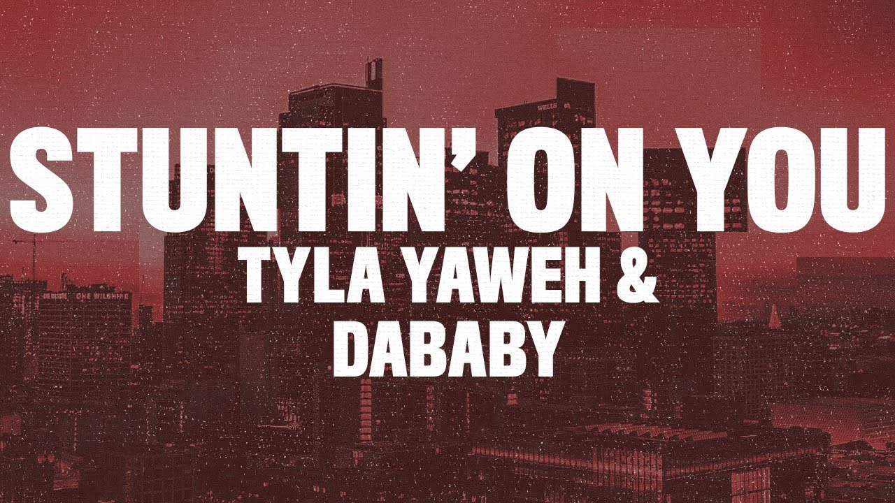 Tyla Yaweh – Stuntin’ On You (Lyrics) ft. DaBaby