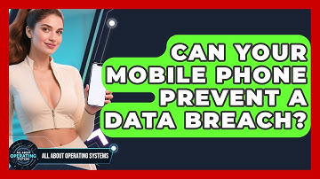 Can Your Mobile Phone Prevent A Data Breach? - All About Operating Systems