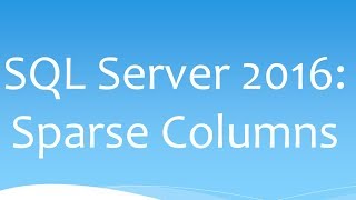 SQL Server 2016: Sparse Columns Tutorial