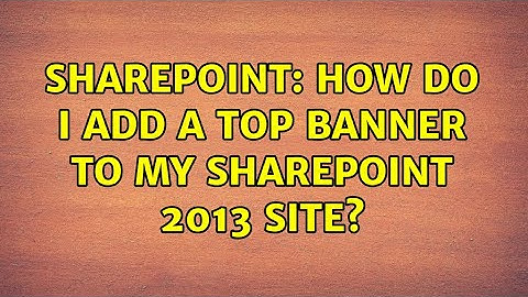 Sharepoint: How do I add a top banner to my SharePoint 2013 site?