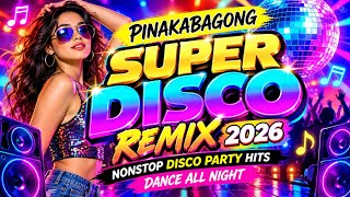 🔥🪩 PINAKABAGONG SUPER DISCO REMIX 2026 | NONSTOP DISCO PARTY HITS | DANCE ALL NIGHT