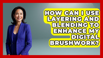 How Can I Use Layering and Blending to Enhance My Digital Brushwork? | Drawing and Painting Academy