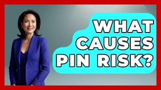 What Causes Pin Risk? - Stock and Options Playbook