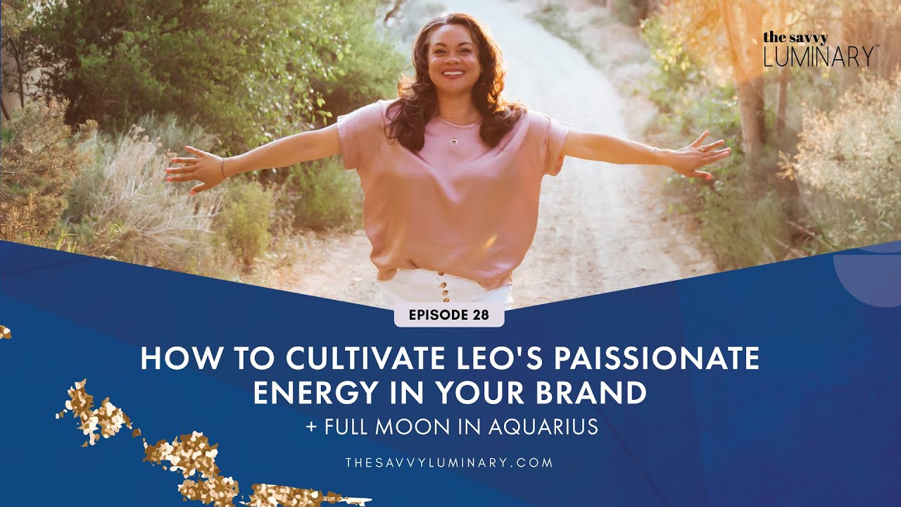 How to Cultivate Leo's Passionate Energy in your Brand - Episode 28 of The Savvy Luminary Podcast