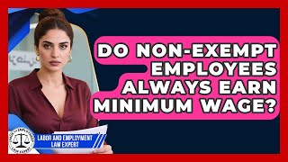 Do Non-exempt Employees Always Earn Minimum Wage? - Labor and Employment Law Expert