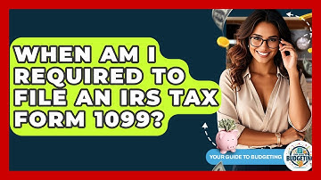 When Am I Required To File An IRS Tax Form 1099? - Your Guide to Budgeting