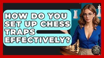 How Do You Set Up Chess Traps Effectively? - The Chess Codex