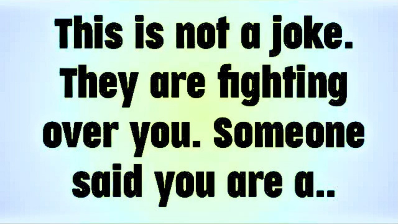 💸 This is not a joke. They are fighting over you. Someone said you are a..