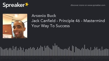 Jack Canfield - Principle 46 - Mastermind Your Way To Success (part 1 of 2)