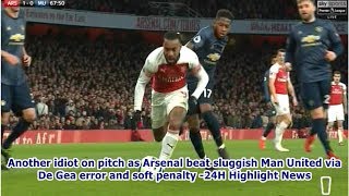Another idiot on pitch as Arsenal beat sluggish Man United via De Gea error and soft penalty -24H... screenshot 1