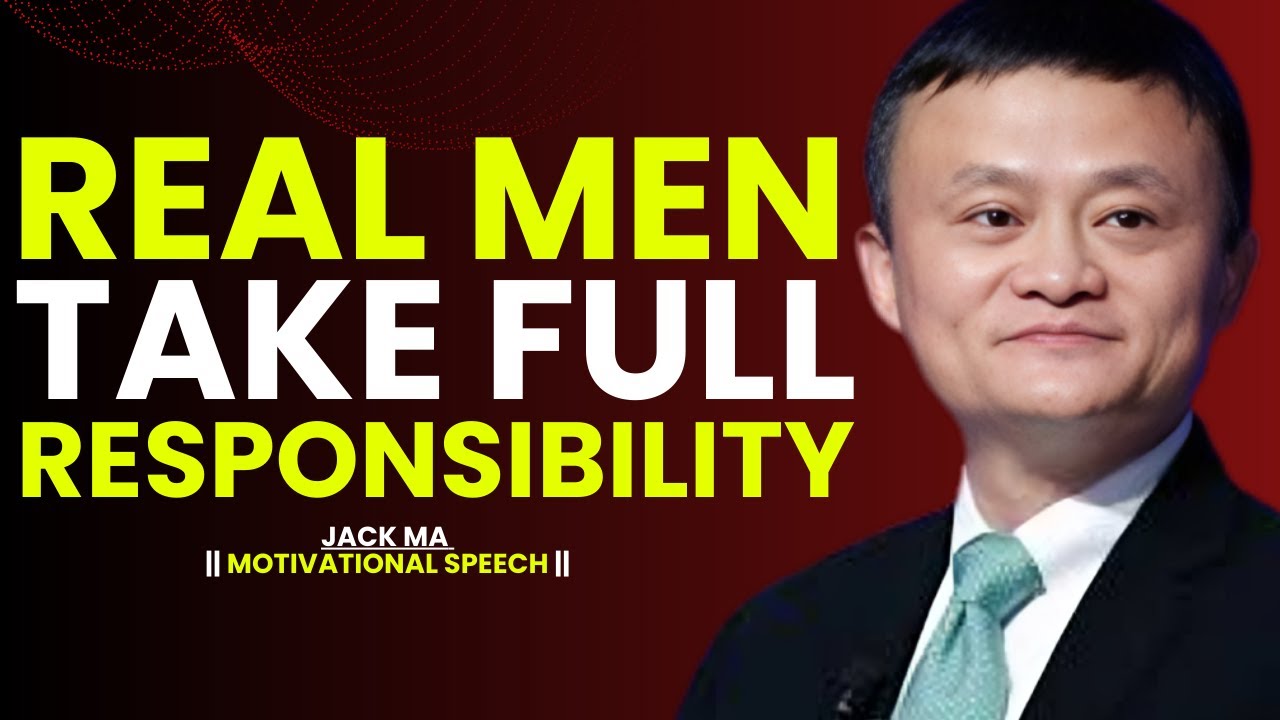 Jack Ma Motivation | Why Real Men Take Full Responsibility in Life