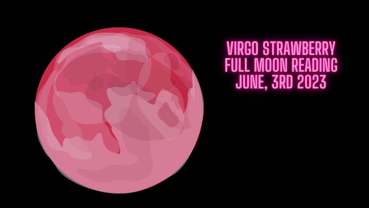 Virgo Full moon in Sagittarius strawberry moon June 3rd, 2023