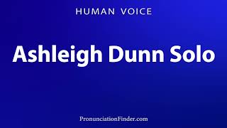 How To Pronounce Ashleigh Dunn Solo