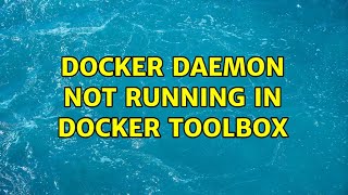 Docker daemon not running in Docker toolbox (2 Solutions!!)
