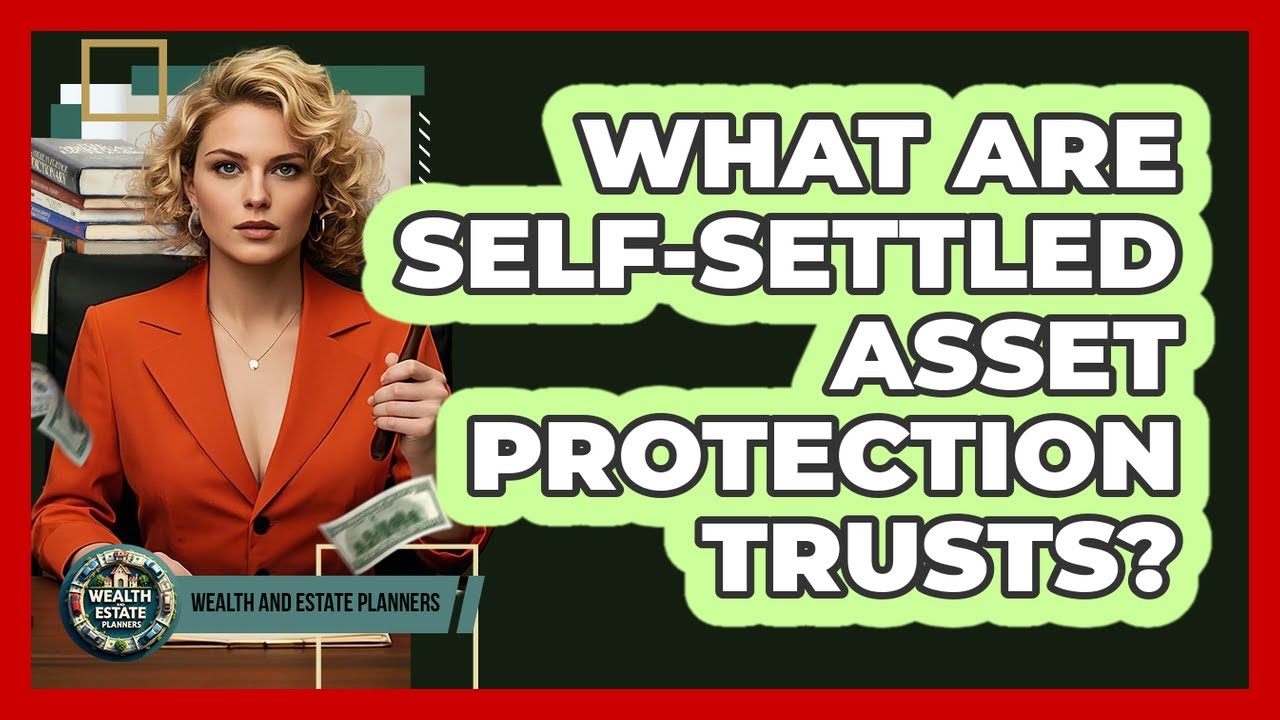 What Are Self-settled Asset Protection Trusts? - Wealth and Estate Planners