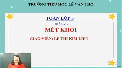 Trường Tiểu học Lê Văn Thọ   Môn Toán Lớp 5   Tuần 23   Cô Lê Thị Kim Liên