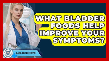 What Bladder Foods Help Improve Your Symptoms? - Bladder Health Support