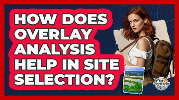 How Does Overlay Analysis Help In Site Selection?