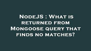 NodeJS : What is returned from Mongoose query that finds no matches?
