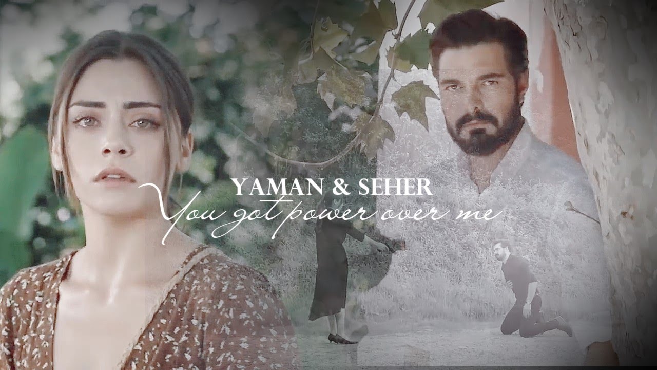 You got power over me || Yaman & Seher