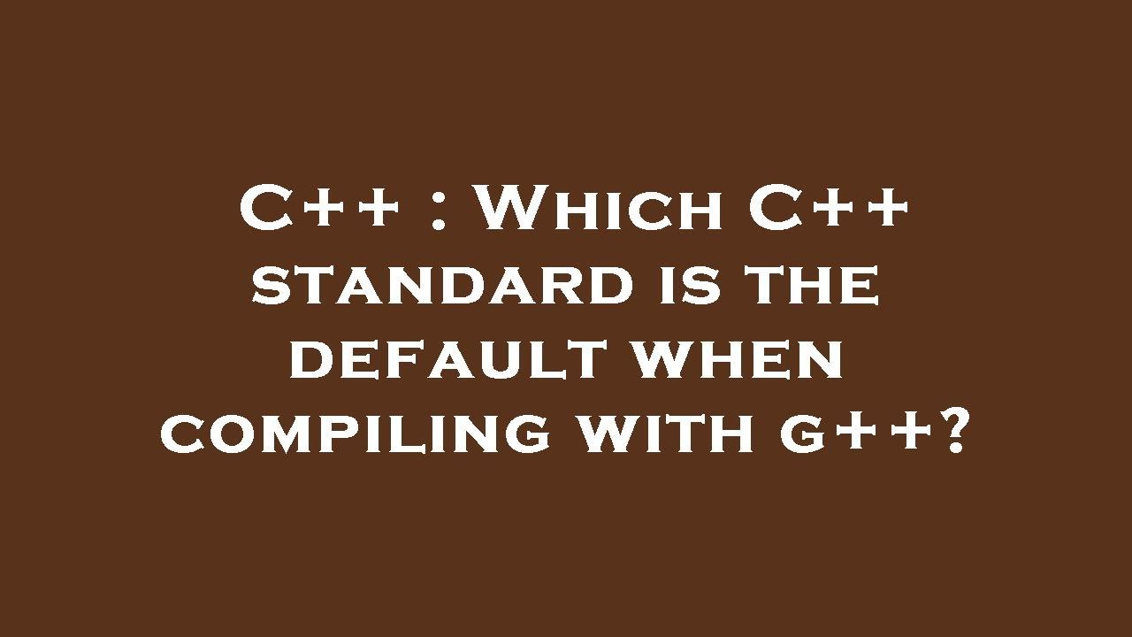 C++ : Which C++ standard is the default when compiling with g++? - YouTube