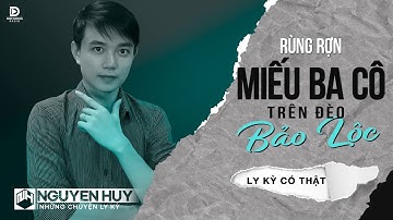 MIẾU BA CÔ TRÊN ĐÈO BẢO LỘC | Nguyễn Huy - Những Chuyện Ly Kỳ