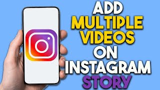 How To Add Multiple Videos On Instagram Story - Full Guide