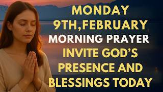 Monday February 9th  A Morning Prayer To Invite Gods Presence And Blessings Over Your Day