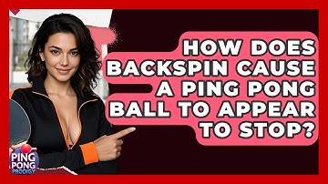 How Does Backspin Cause A Ping Pong Ball To Appear To Stop? - Ping Pong Prodigy