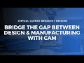 Bridge the Gap Between Design & Manufacturing with CAM