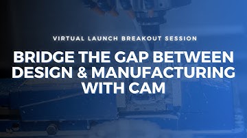 Bridge the Gap Between Design & Manufacturing with CAM