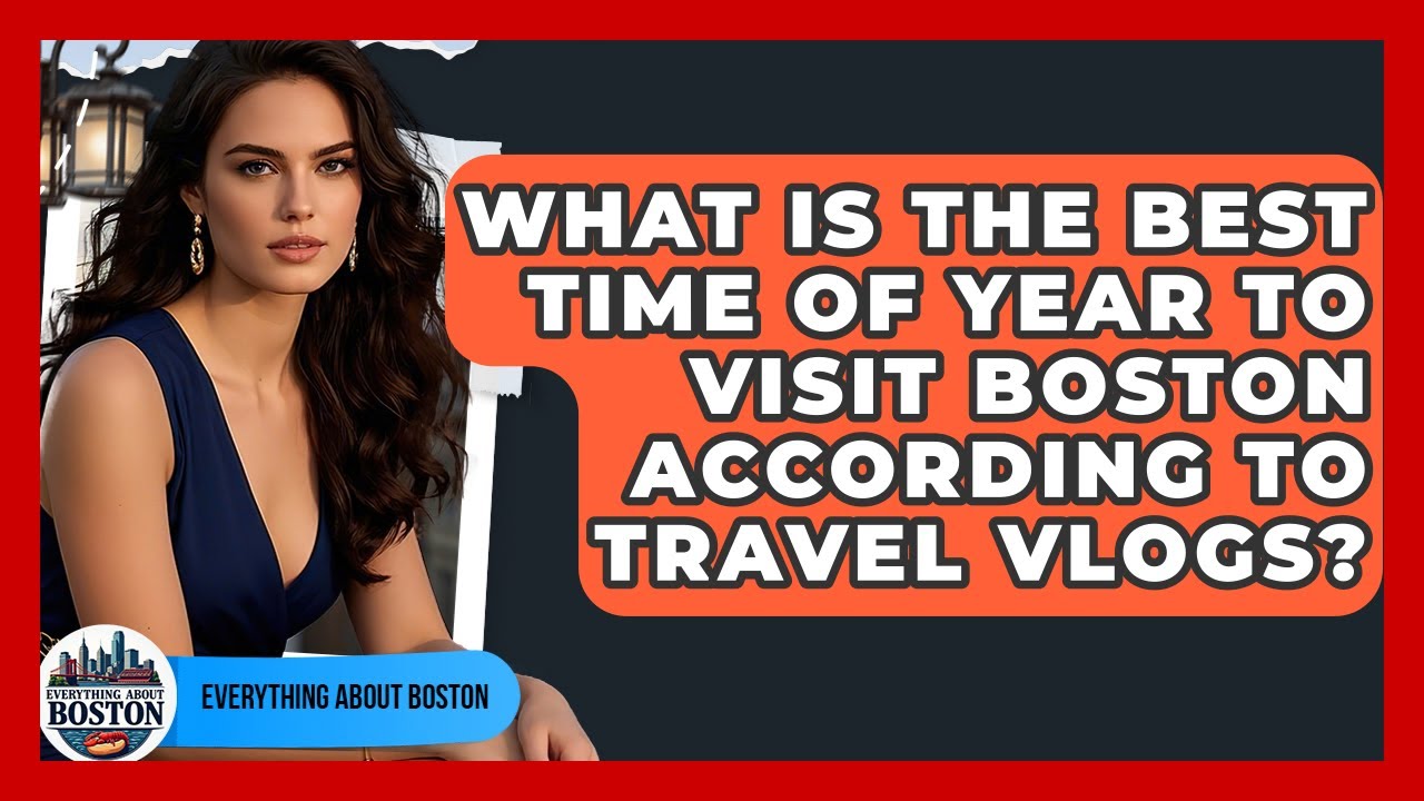 What Is the Best Time of Year to Visit Boston According to Travel Vlogs? - Everything About Boston