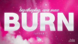 BigXthaPlug & Ava Max - BURN (Lyrics) 🎧 "No, I just won't stop until everything burns"