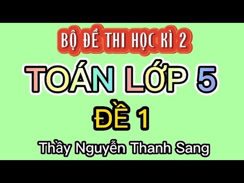 Video ĐỀ 1 - TOÁN LỚP 5 |ĐỀ THI HỌC KÌ 2 | NĂM 2022 - YouTube