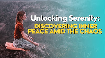 Unlocking Serenity: Discovering Inner Peace Amid the Chaos