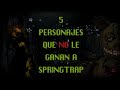 5 Personajes que NO le Ganarían a Springtrap