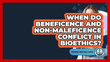 When Do Beneficence And Non-maleficence Conflict In Bioethics? - Everyday Bioethics Expert
