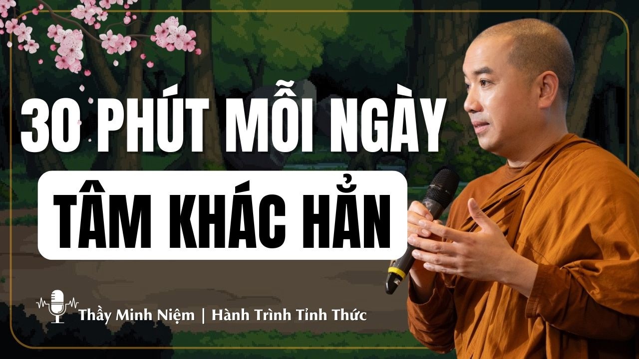 Thầy Minh Niệm - 30 Phút Mỗi Ngày Tâm Khác Hẳn (Nên Nghe) | Hành Trình Tĩnh Thức