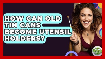 How Can Old Tin Cans Become Utensil Holders? - The Upcycle Lab
