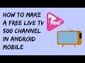 how to make a free live tv 500 channels in android mobile apps