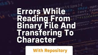 Famous Errors while reading from binary file and transfering to character Net Worth